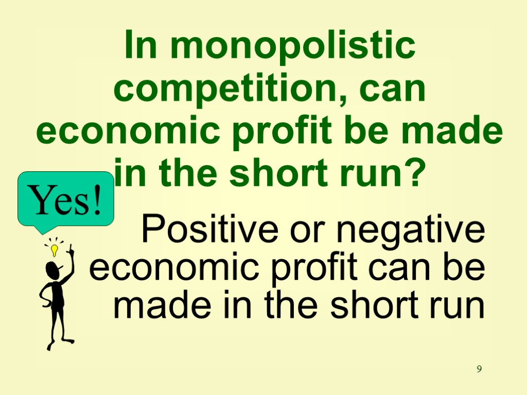 9 Yes! Positive or negative economic profit can be made in the short run